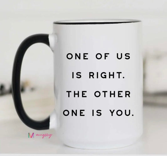 One Of Us Is Right Mug - 15 oz.